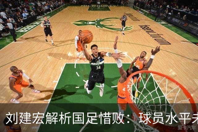 刘建宏解析国足惜败：球员水平未变，胜负皆因主帅与运气