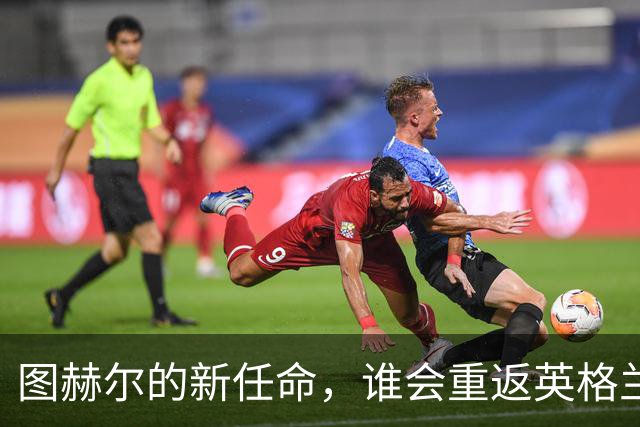 图赫尔的新任命，谁会重返英格兰阵容？