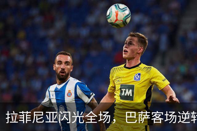 拉菲尼亚闪光全场，巴萨客场逆转塞维利亚继续领跑
