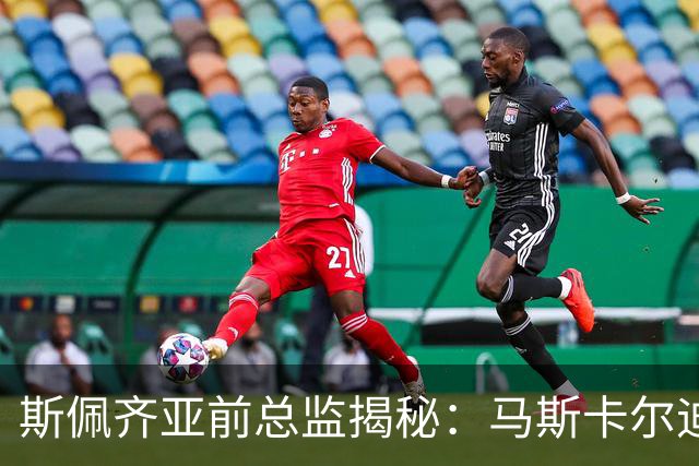 斯佩齐亚前总监揭秘：马斯卡尔迪备受关注