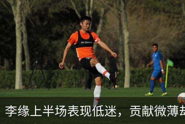 李缘上半场表现低迷，贡献微薄却见证球队领先