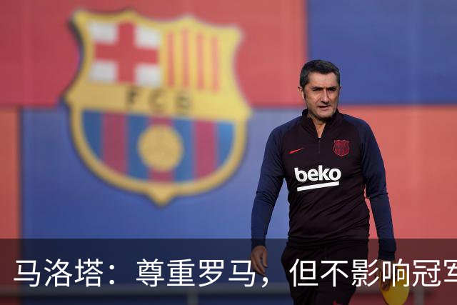 马洛塔：尊重罗马，但不影响冠军的归属